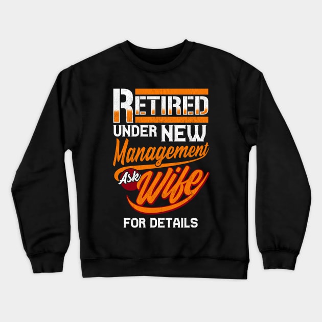 Retired Under New Management Ask Wife For Details Crewneck Sweatshirt by theperfectpresents